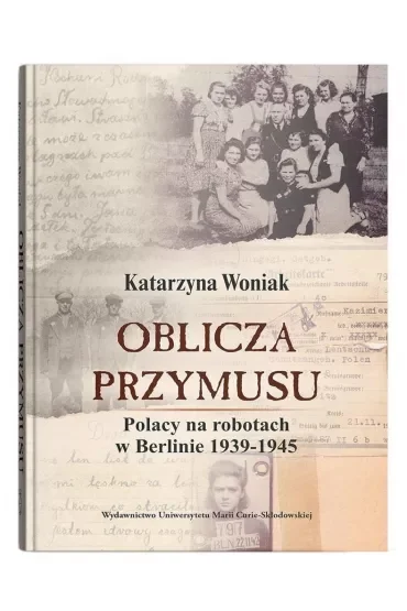 Oblicza przymusu. Polacy na robotach w Berlinie 1939-1945