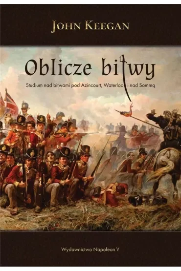 Oblicze bitwy. Studium nad bitwami pod Azincourt Waterloo i nad Sommą