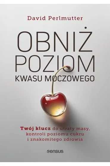 Obniż poziom kwasu moczowego. Twój klucz do utraty masy, kontroli poziomu cukru i znakomitego zdrowi