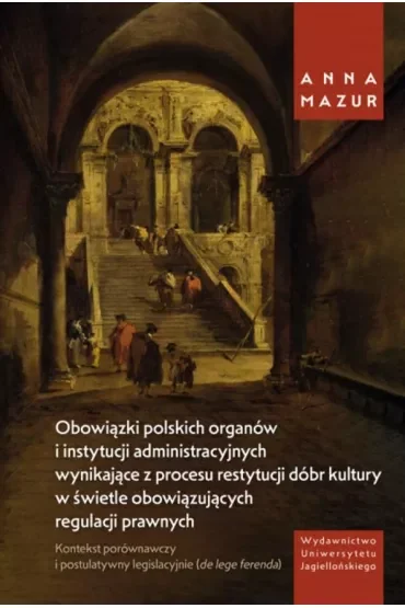 Obowiązki polskich organów i instytucji administracyjnych wynikające z procesu restytucji dóbr kultury w świetle obowiązujących regulacji prawnych