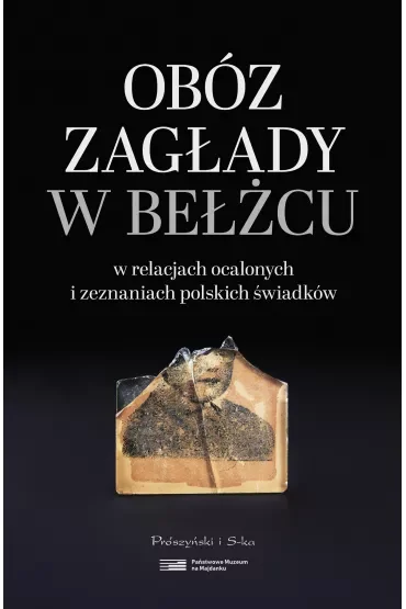 Obóz zagłady w Bełżcu w relacjach ocalonych i zeznaniach polskich świadków