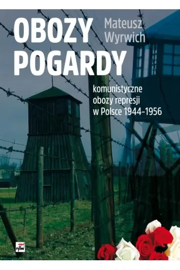Obozy pogardy. Komunistyczne obozy represji w Polsce 1944-1956
