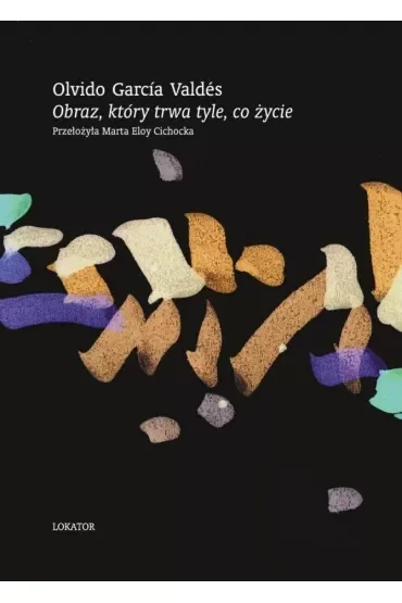 Obraz, który trwa tyle, co życie. Wiersze wybrane
