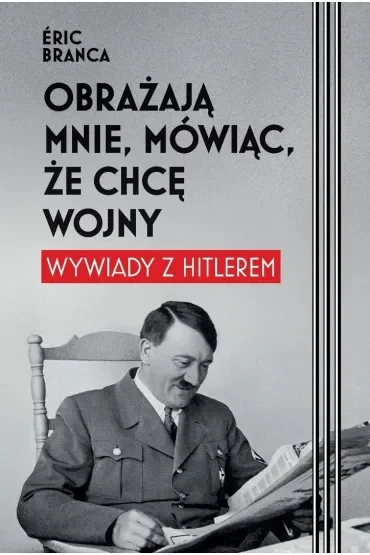 Obrażają mnie, mówiąc, że chcę wojny. Wywiady z Hitlerem