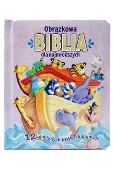 Obrazkowa Biblia dla najmłodszych. 12 ulubionych historii biblijnych
