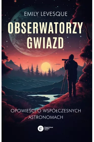 Obserwatorzy gwiazd. Opowieści o współczesnych astronomach