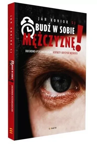 Obudź w sobie mężczyznę! Duchowo-psychologiczne aspekty kryzysu męskości