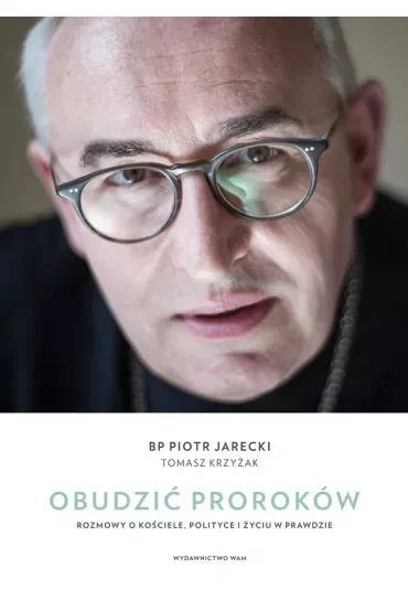 Obudzić proroków. Rozmowy o Kościele, polityce i życiu w prawdzie
