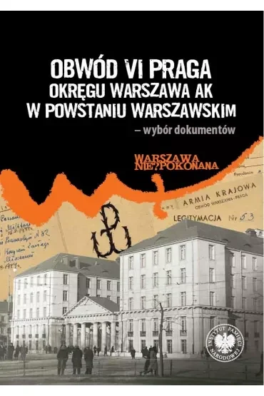 Obwód VI Praga Okręgu Warszawa AK w powstaniu warszawskim – wybór dokumentów