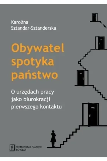 Obywatel spotyka państwo. O urzędach pracy jako biurokracji pierwszego kontaktu