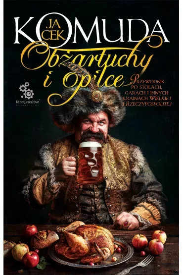 Obżartuchy i opilce. Przewodnik po stołach, garach i innych krainach Wielkiej I Rzeczypospolitej