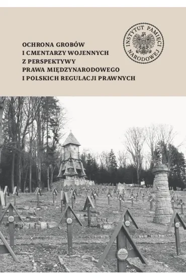 Ochrona grobów i cmentarzy wojennych z perspektywy prawa międzynarodowego i polskich regulacji prawnych