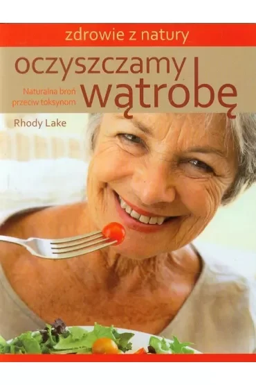 Oczyszczamy wątrobę. Naturalna broń przeciw toks.