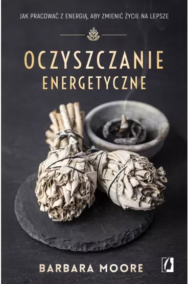 Oczyszczanie energetyczne. Jak pracować z energią, aby zmienić życie na lepsze