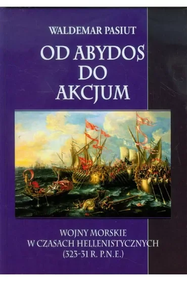 Od Abydos do Akcjum Wojny morskie w czasach hellenistycznych (323-31 r. p.n.e.)
