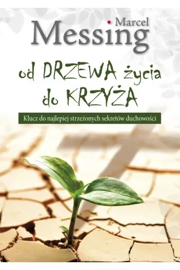 Od drzewa życia do krzyża. Klucz do najlepiej strzeżonych sekretów duchowości