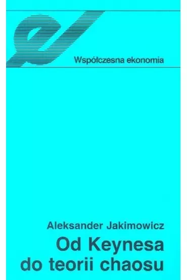 Od Keynesa do teorii chaosu Ewolucja teorii wahań koniunkturalnych