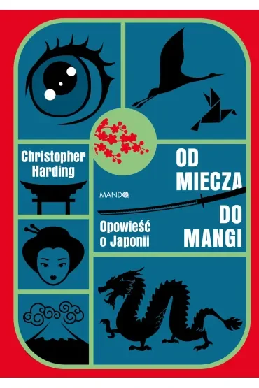 Od miecza do mangi. Opowieść o Japonii