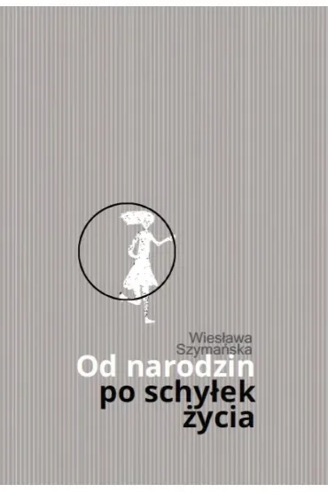 Od narodzin po schyłek życia