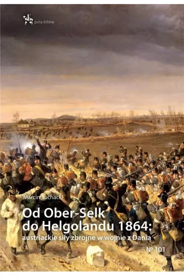 Od Ober-Selk do Helgolandu 1864: autriackie siły zbrojne w wojnie z Danią