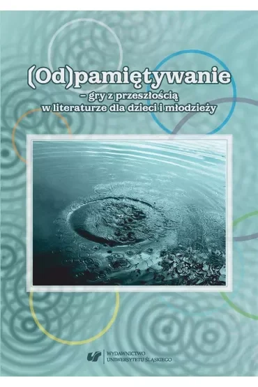 (Od)pamiętywanie - gry z przeszłością w literaturze dla dzieci i młodzieży