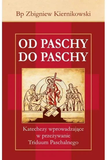 Od Paschy do Paschy. Katechezy wprowadzające w przeżywanie Triduum Paschalnego