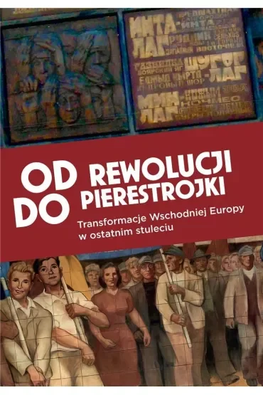Od rewolucji do pierestrojki Transformacje Wschodniej Europy w ostatnim stuleciu
