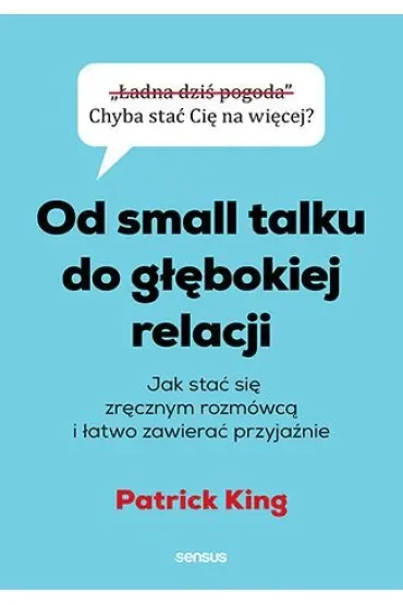 Od small talku do głębokiej relacji. Jak stać się zręcznym rozmówcą i łatwo zawierać przyjaźnie
