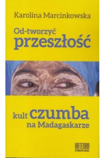 Od-tworzyć przeszłość. Kult czumba na Madagaskarze