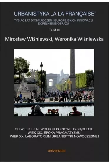 Od wielkiej rewolucji po nowe tysiąclecie. Urbanistyka A la francaise. Tom 3