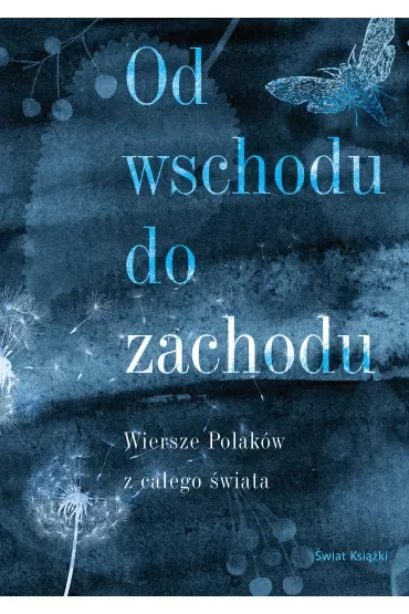 Od wschodu do zachodu. Antologia wierszy Polaków z całego świata