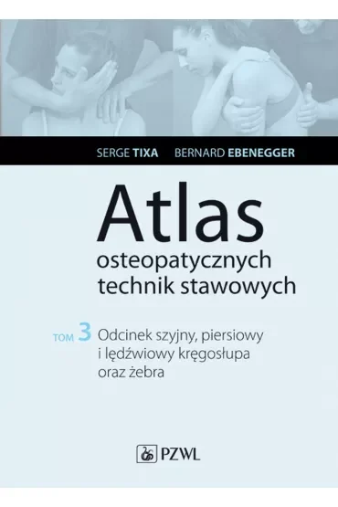 Odcinek szyjny, piersiowy i lędźwiowy kręgosłupa oraz żebra. Atlas osteopatycznych technik stawowych. Tom 3