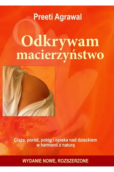Odkrywam macierzyństwo. Ciąża, poród, połóg i opieka nad dzieckiem w harmonii z naturą