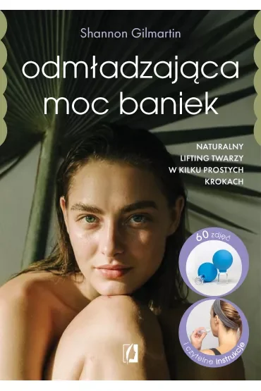 Odmładzająca moc baniek. Naturalny lifting twarzy w kilku prostych krokach