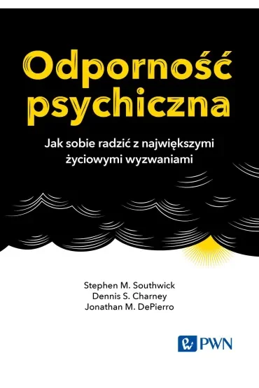 Odporność psychiczna. Jak sobie radzić z największymi życiowymi wyzwaniami