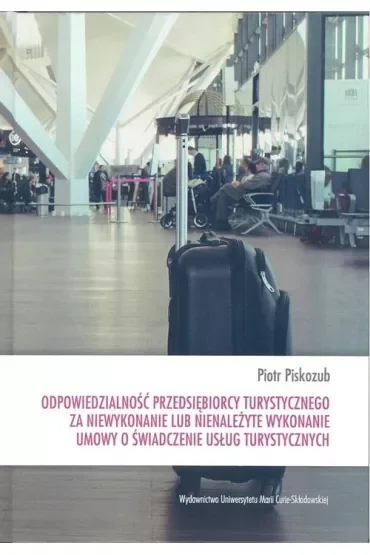 Odpowiedzialność przedsiębiorcy turystycznego za niewykonanie lub nienależyte wykonanie umowy o świadczenie usług turystycznych