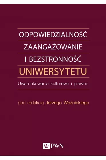 Odpowiedzialność, zaangażowanie i bezstronność uniwersytetu. Uwarunkowania kulturowe i prawne