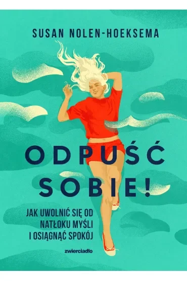 Odpuść sobie! Jak uwolnić się od natłoku myśli i osiągnąć spokój