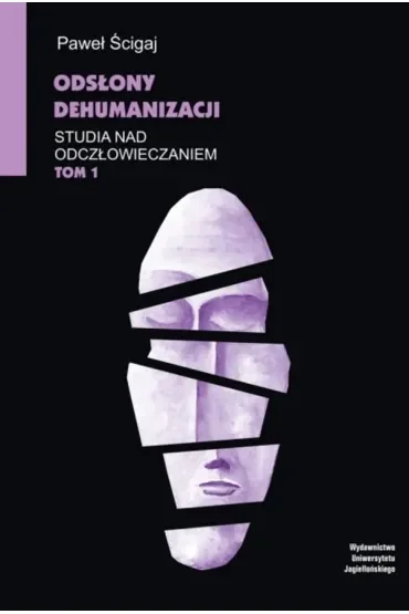Odsłony dehumanizacji. Studia nad odczłowieczaniem. Tom 1