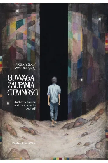 Odwaga zaufania ciemności. Duchowa pomoc w doświadczeniu depresji
