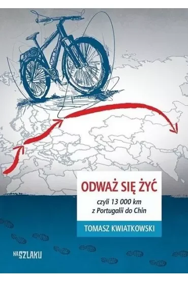 Odważ się żyć, czyli 13 000 km z Portugalii do Chin