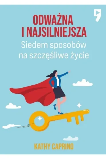 Odważna i najsilniejsza. Siedem sposobów na szczęśliwe życie zawodowe