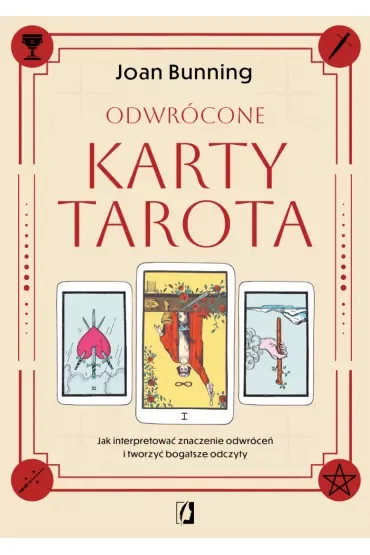 Odwrócone karty tarota. Jak interpretować znaczenie odwróceń i tworzyć bogatsze odczyty