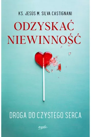Odzyskać niewinność. Droga do czystego serca