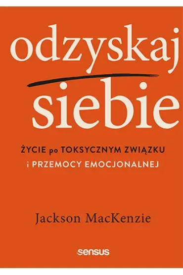 Odzyskaj siebie. Życie po toksycznym związku i przemocy emocjonalnej