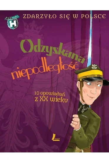 Odzyskana niepodległość. 10 opowiadań z XX wieku. Zdarzyło się w Polsce
