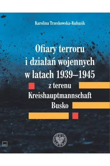 Ofiary terroru i działań wojennych w latach 1939-1945 z terenu Kreishauptmannschaft Busko