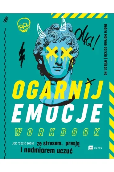 Ogarnij emocje. Workbook. Jak radzić sobie ze stresem, presją i nadmiarem uczuć