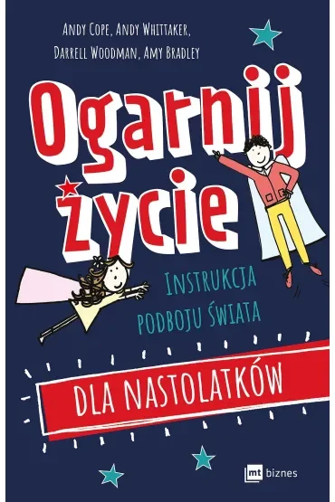 Ogarnij życie. Instrukcja podboju świata dla nastolatków