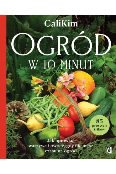 Ogród w 10 minut. Jak uprawiać warzywa i owoce, gdy nie masz czasu na ogród
